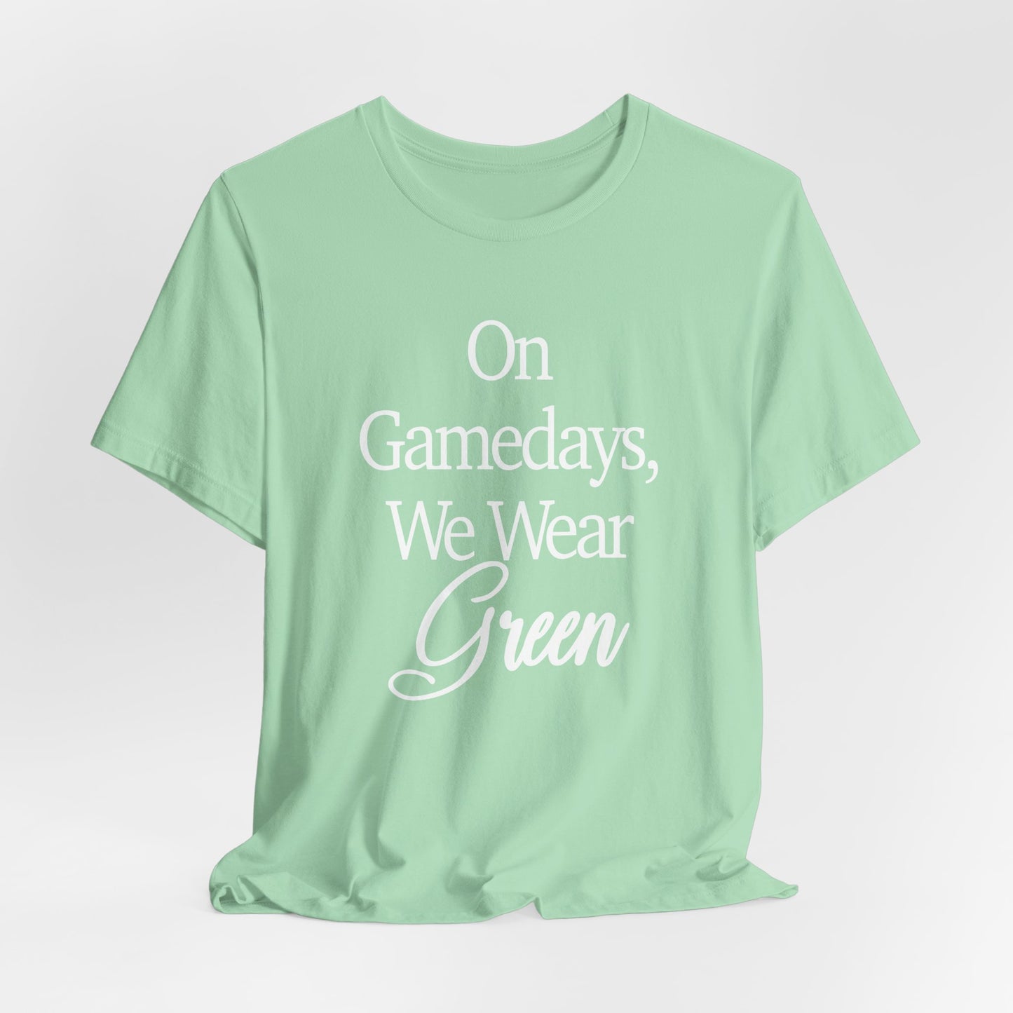 On Gamedays We Wear Green Bella Canvas tshirt