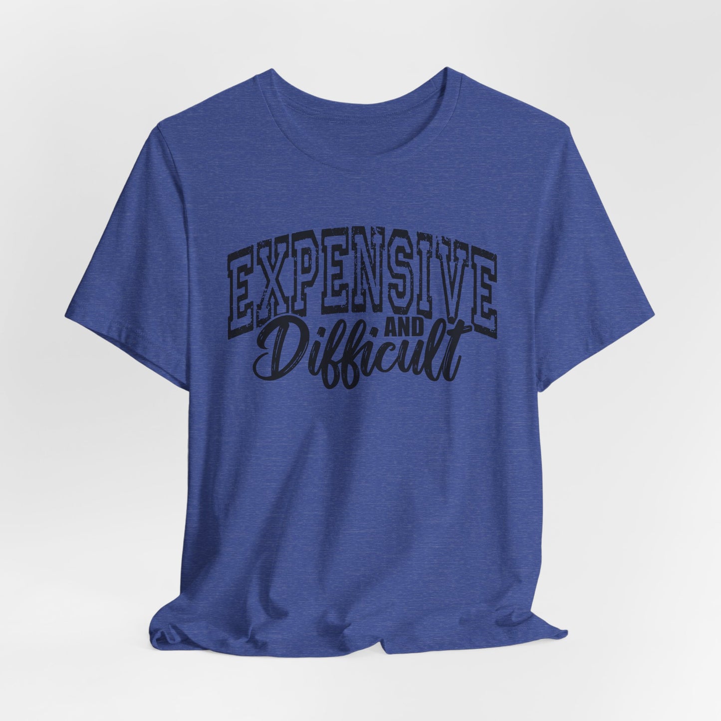 Expensive and Difficult Bella Canvas T-Shirt