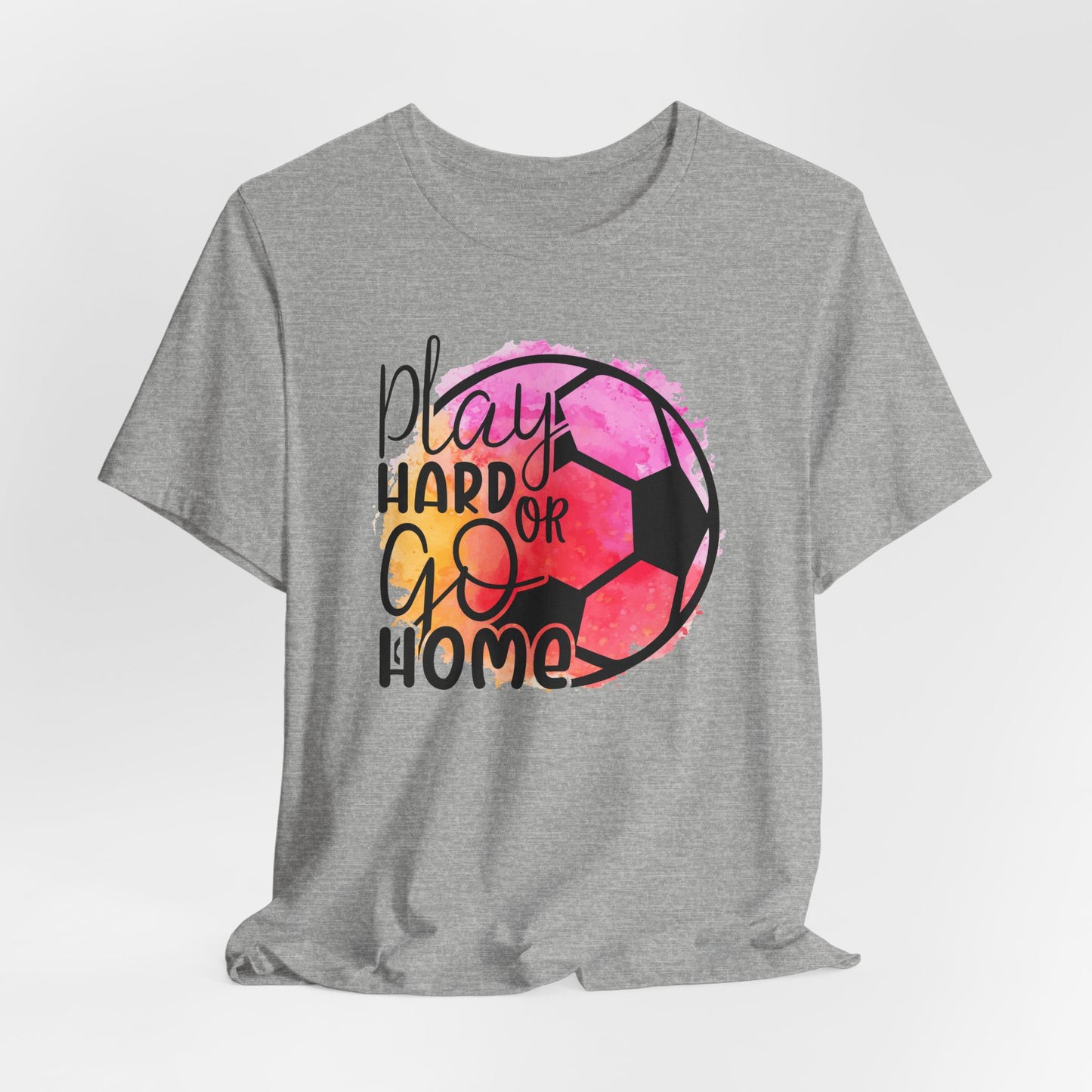 Soccer Play Hard or Go Home Bella Canvas Tee