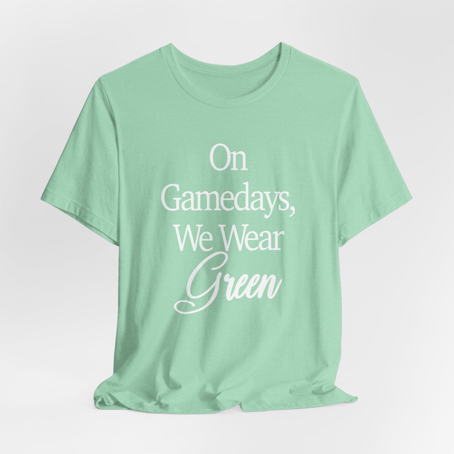 On Gamedays We Wear Green Bella Canvas tshirt