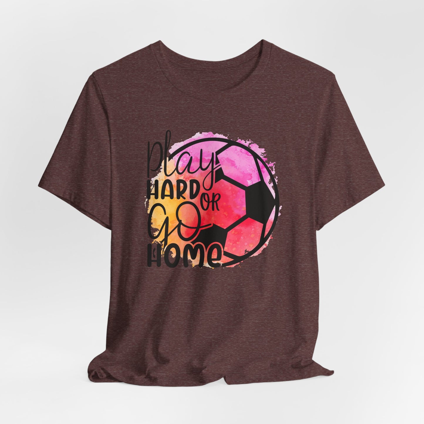 Soccer Play Hard or Go Home Bella Canvas Tee