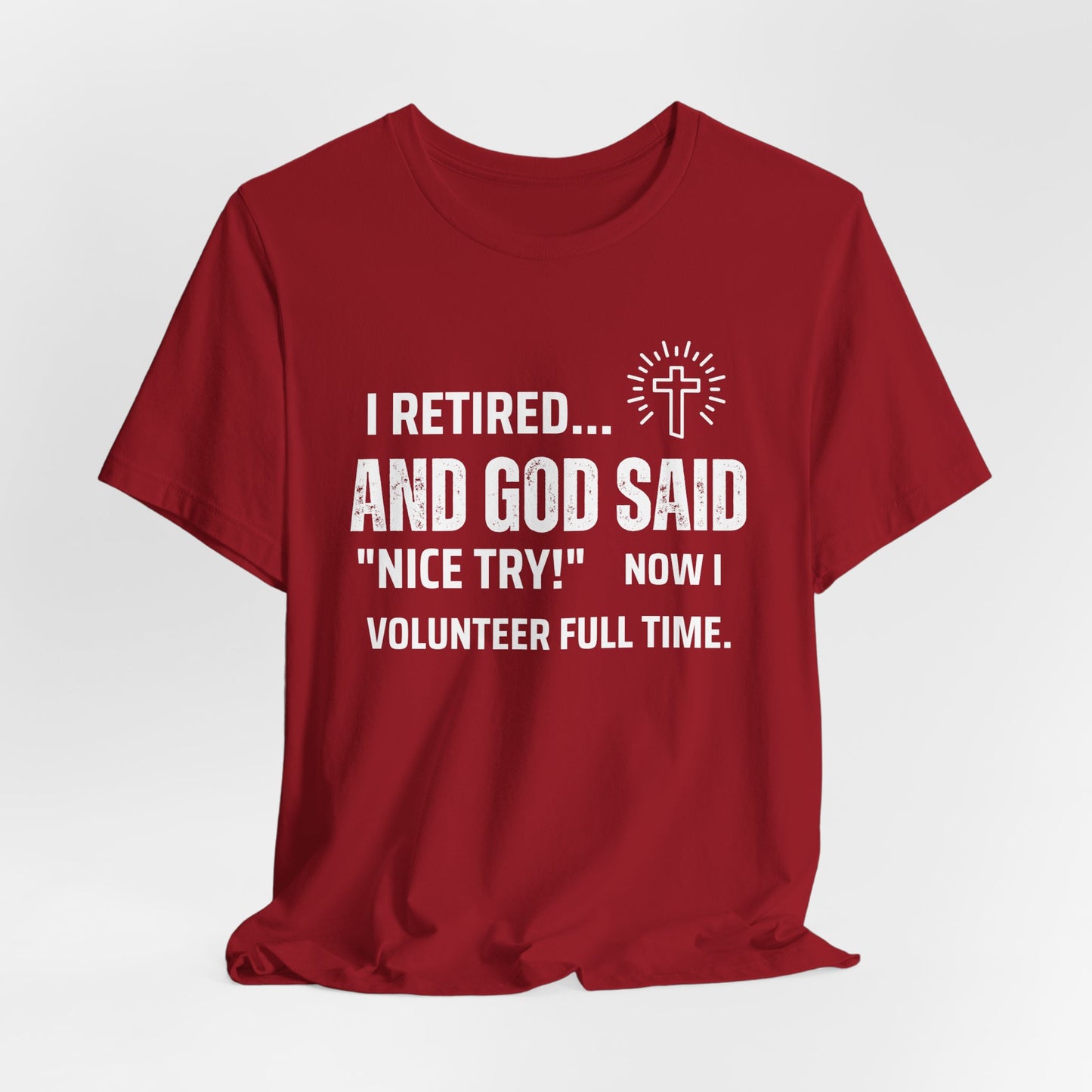 Retirement Humor Tee - 'I Retired... And God Said Nice Try. Now I volunteer full time'