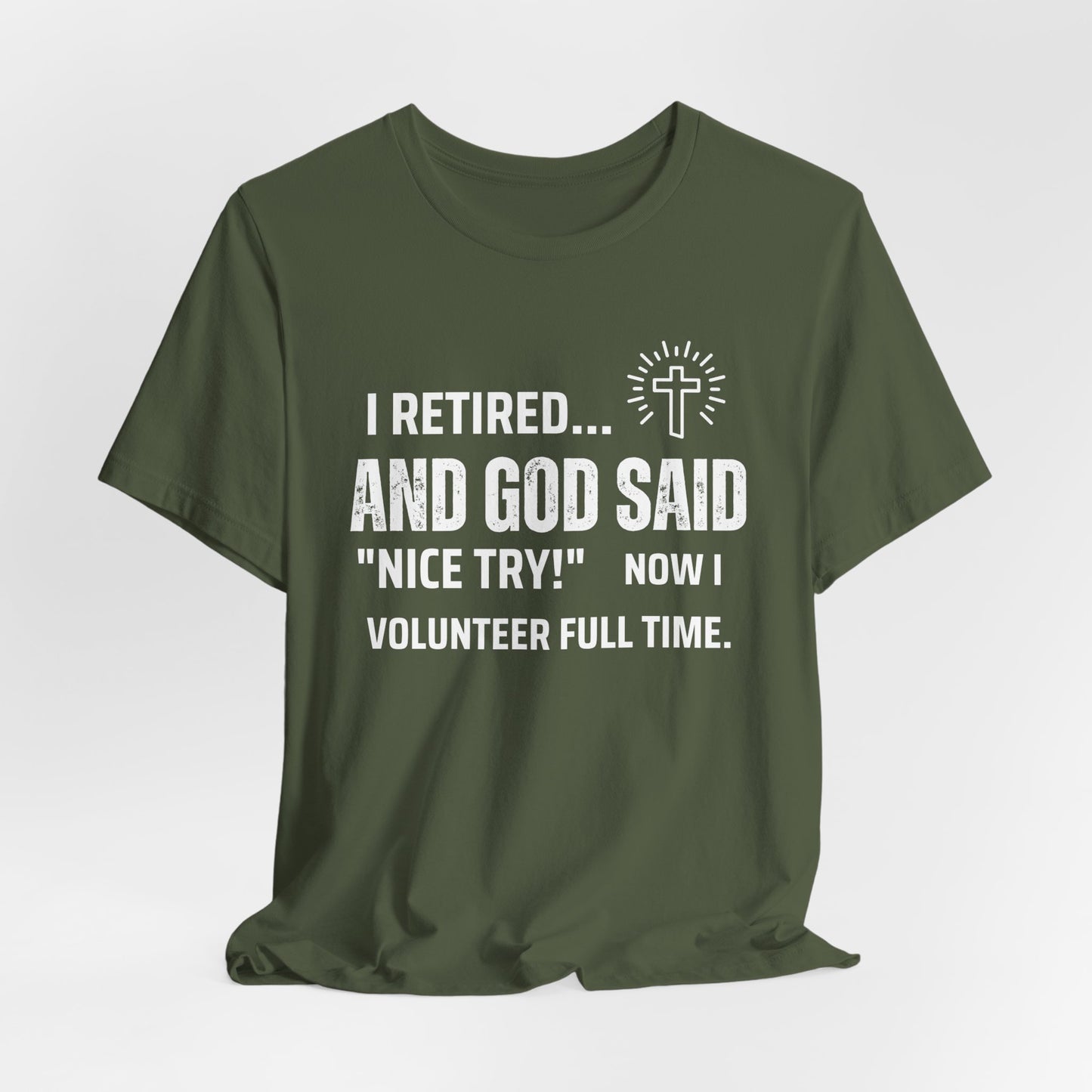 Retirement Humor Tee - 'I Retired... And God Said Nice Try. Now I volunteer full time'