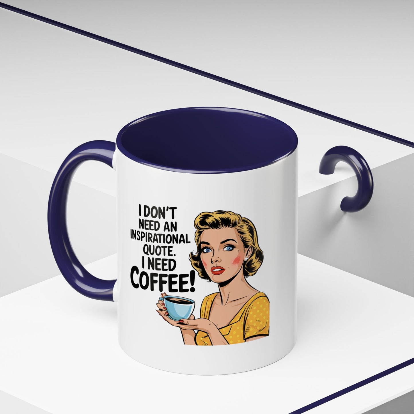 11 oz Coffee Mug, I Dont need an Inspirational Quote i need Coffee