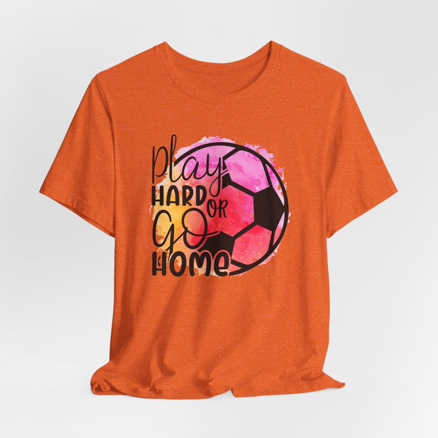 Soccer Play Hard or Go Home Bella Canvas Tee