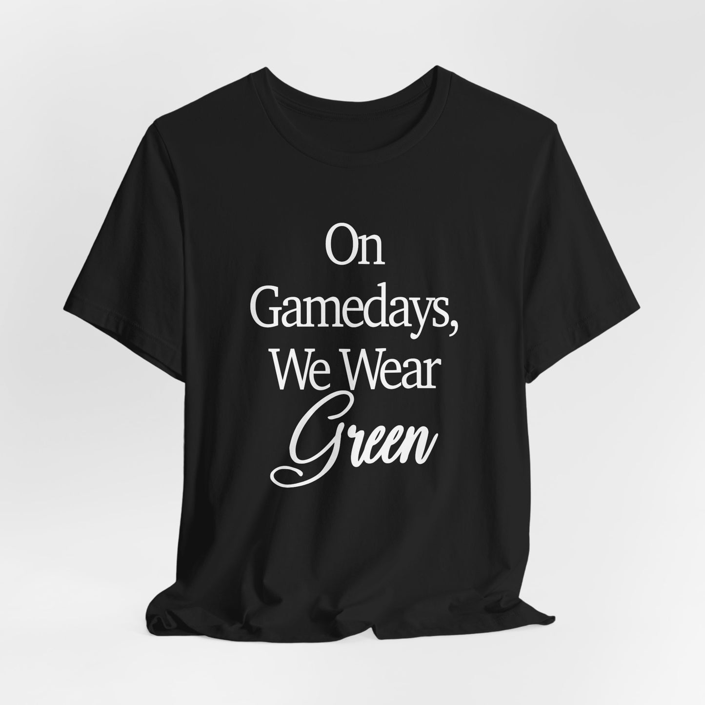 On Gamedays We Wear Green Bella Canvas tshirt
