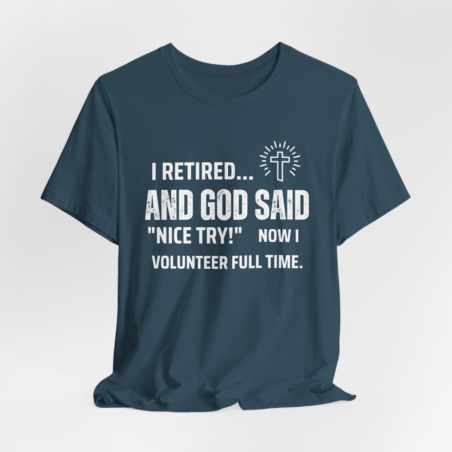 Retirement Humor Tee - 'I Retired... And God Said Nice Try. Now I volunteer full time'