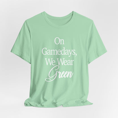On Gamedays We Wear Green Bella Canvas tshirt