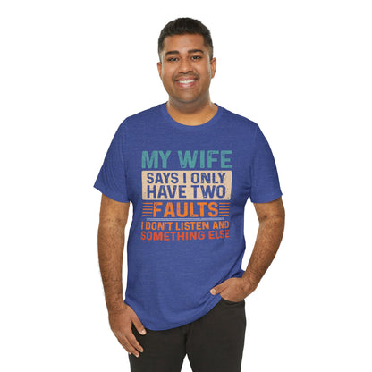 Funny Husband Tee - "My Wife Says I Only Have Two Faults" Unisex t-shirt