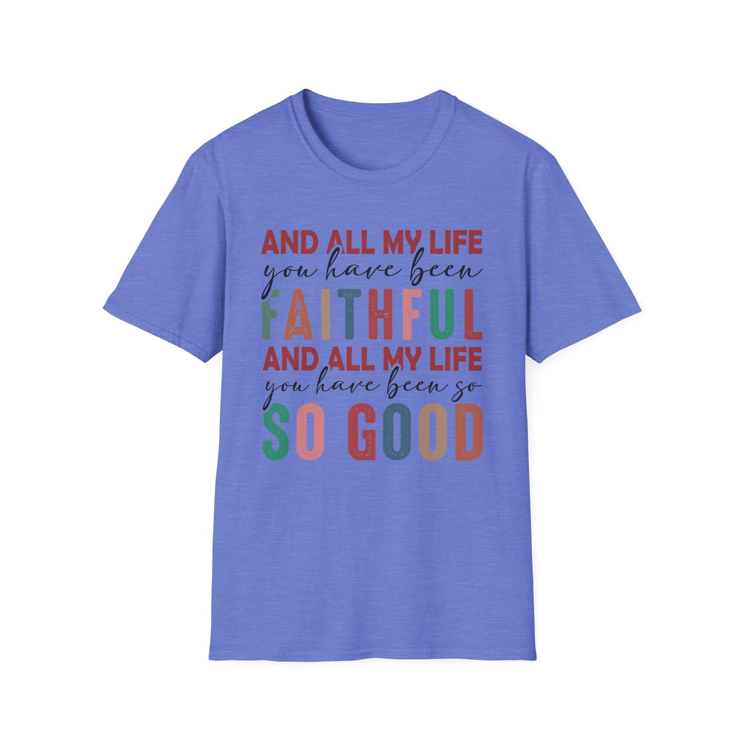All My Life You Have Been Faithful Gildan Softstyle Tee