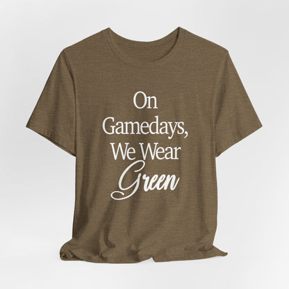 On Gamedays We Wear Green Bella Canvas tshirt