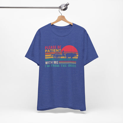 Vintage Humor Tee: Please Be Patient With Me I'm from the 1900s, Retro T-Shirt