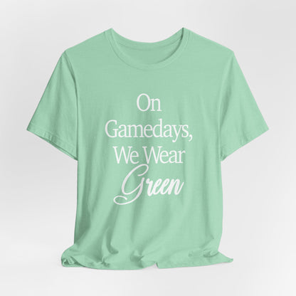 On Gamedays We Wear Green Bella Canvas tshirt