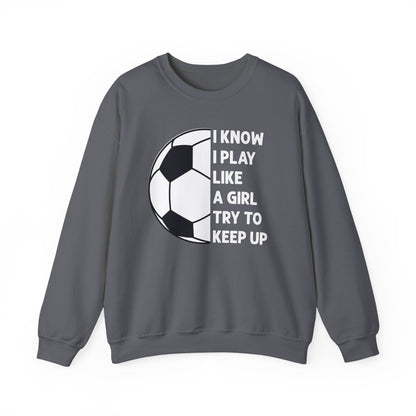 I Know I Play Like a Girl Soccer Gildan Crewneck