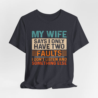 Funny Husband Tee - "My Wife Says I Only Have Two Faults" Unisex t-shirt