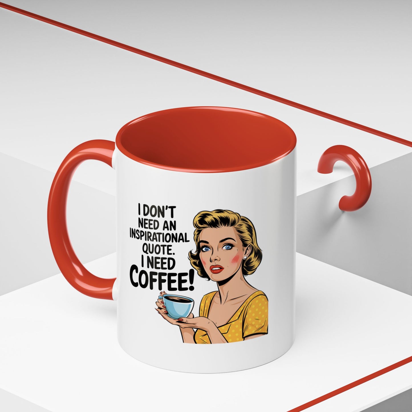 11 oz Coffee Mug, I Dont need an Inspirational Quote i need Coffee