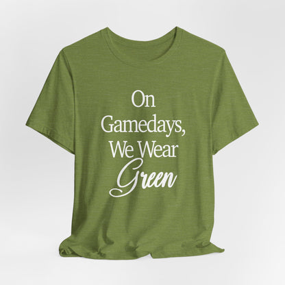 On Gamedays We Wear Green Bella Canvas tshirt