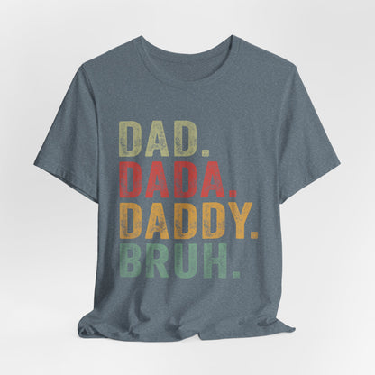 Funny Dad T-Shirt - DAD, DADA, DADDY, BRUH - Unisex Jersey Tee
