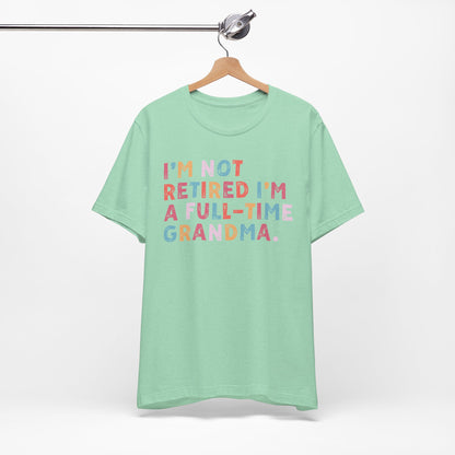 Funny Grandma T-Shirt - "I'm Not Retired I'm A Full-Time Grandma"