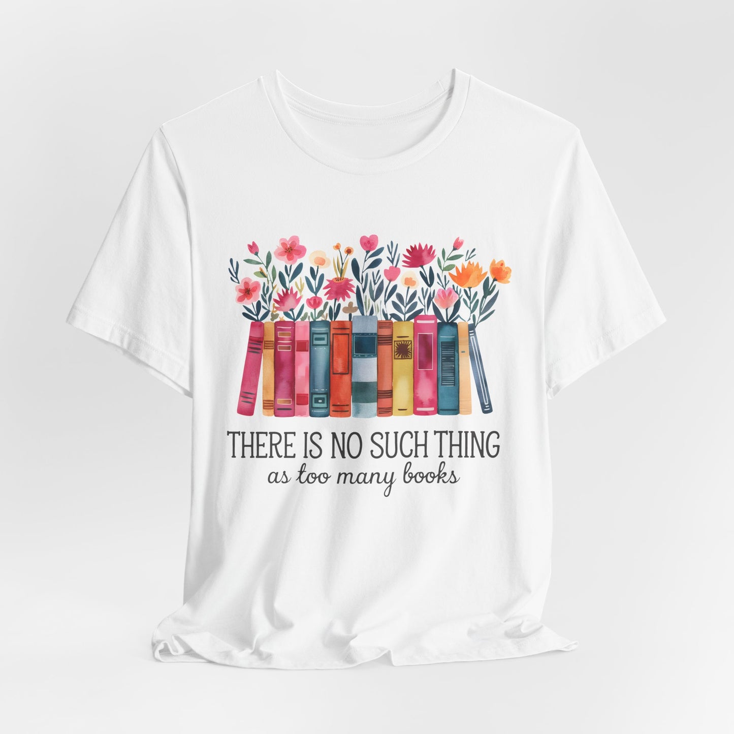 No Such Thing as too Many Books Bella Canvas Tee