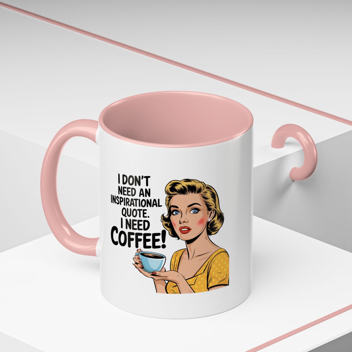 11 oz Coffee Mug, I Dont need an Inspirational Quote i need Coffee