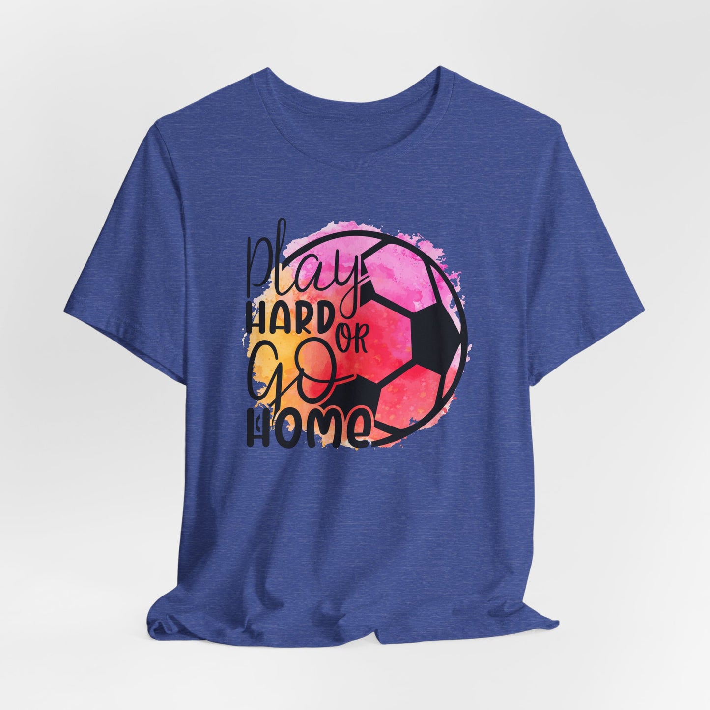 Soccer Play Hard or Go Home Bella Canvas Tee
