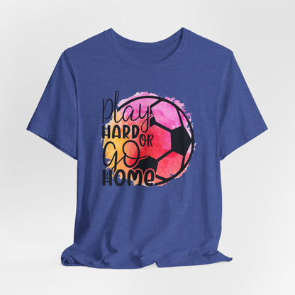 Soccer Play Hard or Go Home Bella Canvas Tee