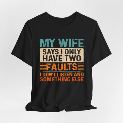 Funny Husband Tee - "My Wife Says I Only Have Two Faults" Unisex t-shirt