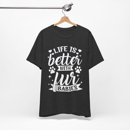Life is Better with Fur Babies Unisex Tee