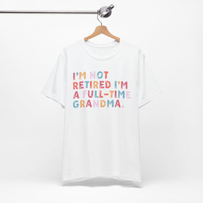 Funny Grandma T-Shirt - "I'm Not Retired I'm A Full-Time Grandma"