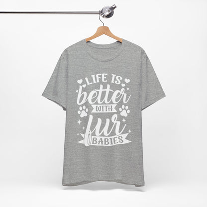 Life is Better with Fur Babies Unisex Tee