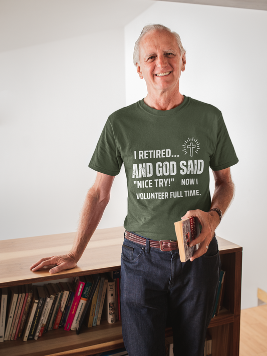 Retirement Humor Tee - 'I Retired... And God Said Nice Try.  Now I volunteer full time'
