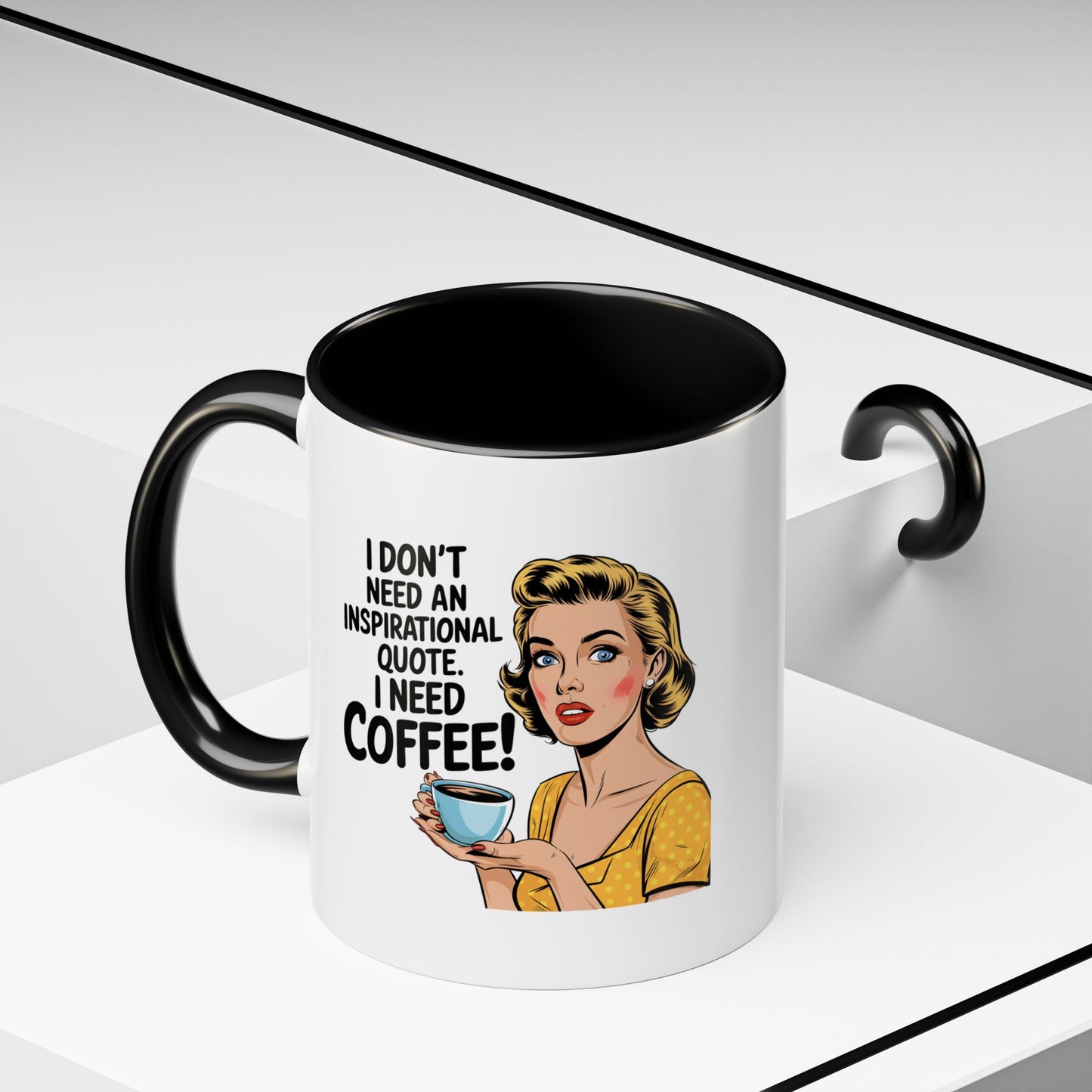 11 oz Coffee Mug, I Dont need an Inspirational Quote i need Coffee