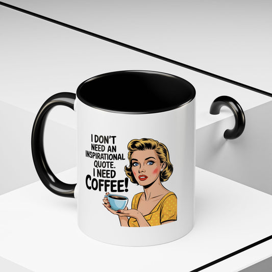 11 oz Coffee Mug, I Dont need an Inspirational Quote i need Coffee