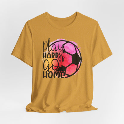 Soccer Play Hard or Go Home Bella Canvas Tee