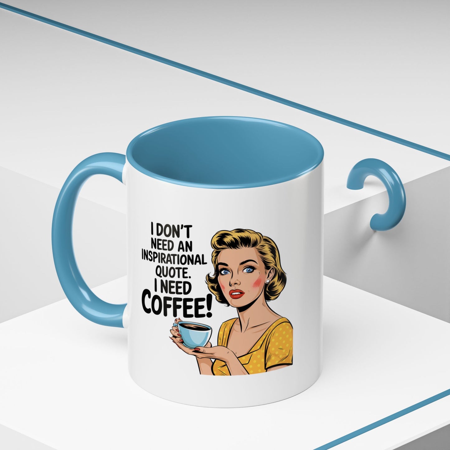 11 oz Coffee Mug, I Dont need an Inspirational Quote i need Coffee