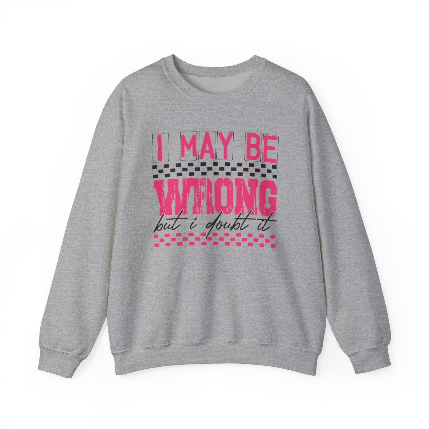 I May be Wrong but I Doubt it Gildan Crewneck Sweatshirt