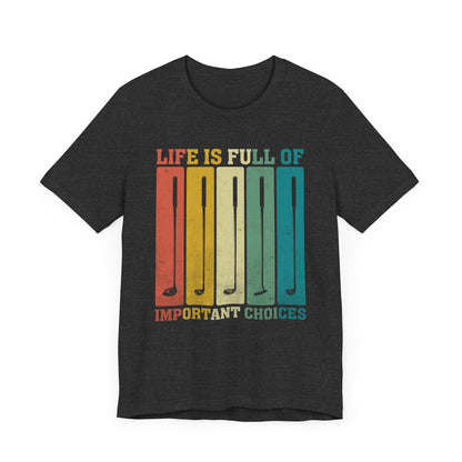 'Life is Full of Important Choices' Golf Unisex T-Shirt