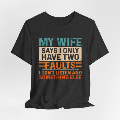 Funny Husband Tee - "My Wife Says I Only Have Two Faults" Unisex t-shirt