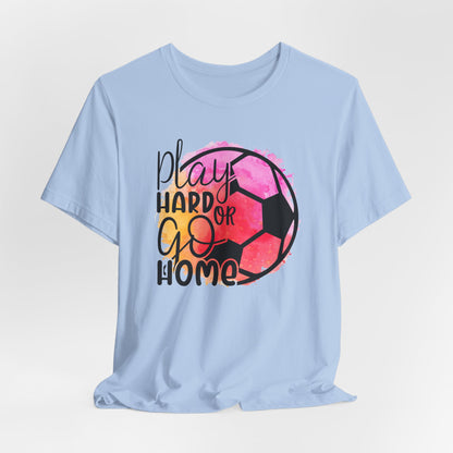 Soccer Play Hard or Go Home Bella Canvas Tee