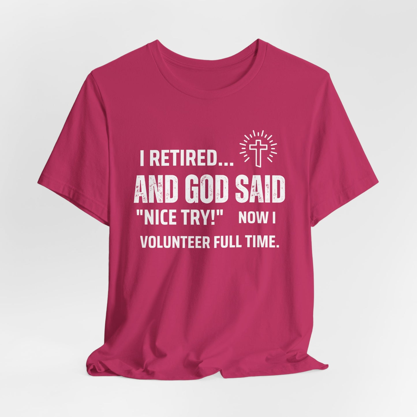Retirement Humor Tee - 'I Retired... And God Said Nice Try.  Now I volunteer full time'