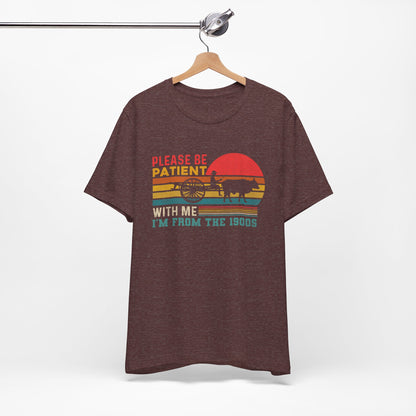 Vintage Humor Tee: Please Be Patient With Me I'm from the 1900s, Retro T-Shirt