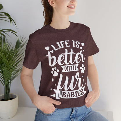 Life is Better with Fur Babies Unisex Tee
