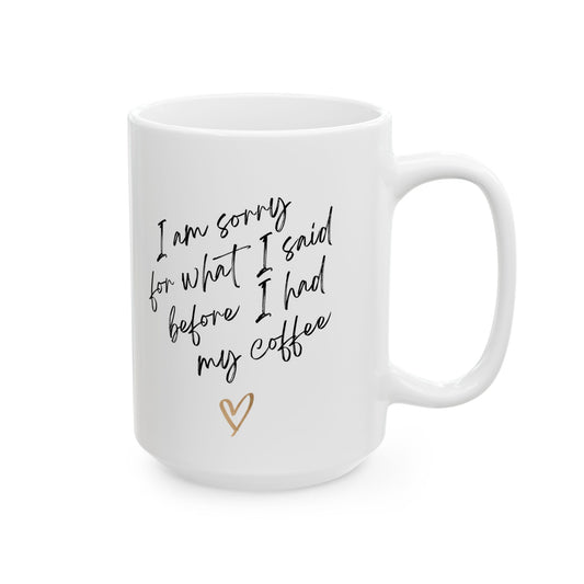 11oz, 15oz, Im sorry for what I said before I had my coffee,  coffee mug
