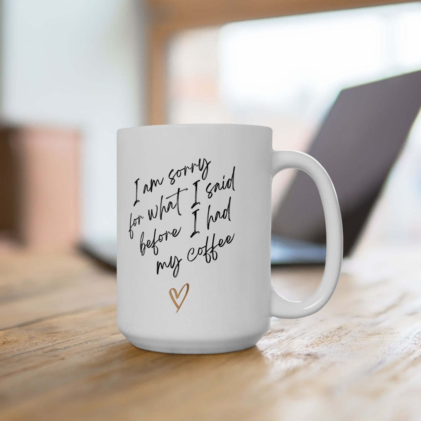 11oz, 15oz, Im sorry for what I said before I had my coffee,  coffee mug