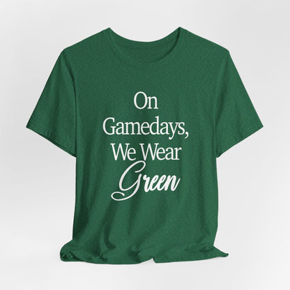 On Gamedays We Wear Green Bella Canvas tshirt