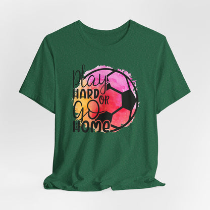 Soccer Play Hard or Go Home Bella Canvas Tee