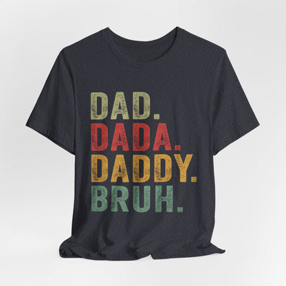 Funny Dad T-Shirt - DAD, DADA, DADDY, BRUH - Unisex Jersey Tee