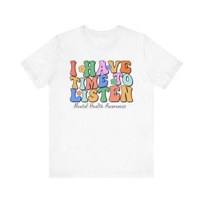 Mental Health Awareness Tee - "I Have Time to Listen" - Supportive Unisex Jersey Short Sleeve Shirt