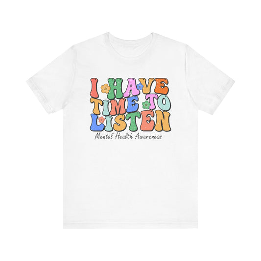 Mental Health Awareness Tee - "I Have Time to Listen" - Supportive Unisex Jersey Short Sleeve Shirt